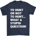 To Hunt or Not to? What a Stupid Question Mens T-Shirt Cotton Gildan Navy Blue