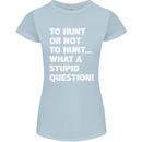 To Hunt or Not to? What a Stupid Question Womens Petite Cut T-Shirt Light Blue