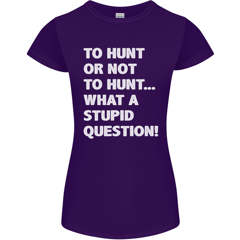To Hunt or Not to? What a Stupid Question Womens Petite Cut T-Shirt Purple