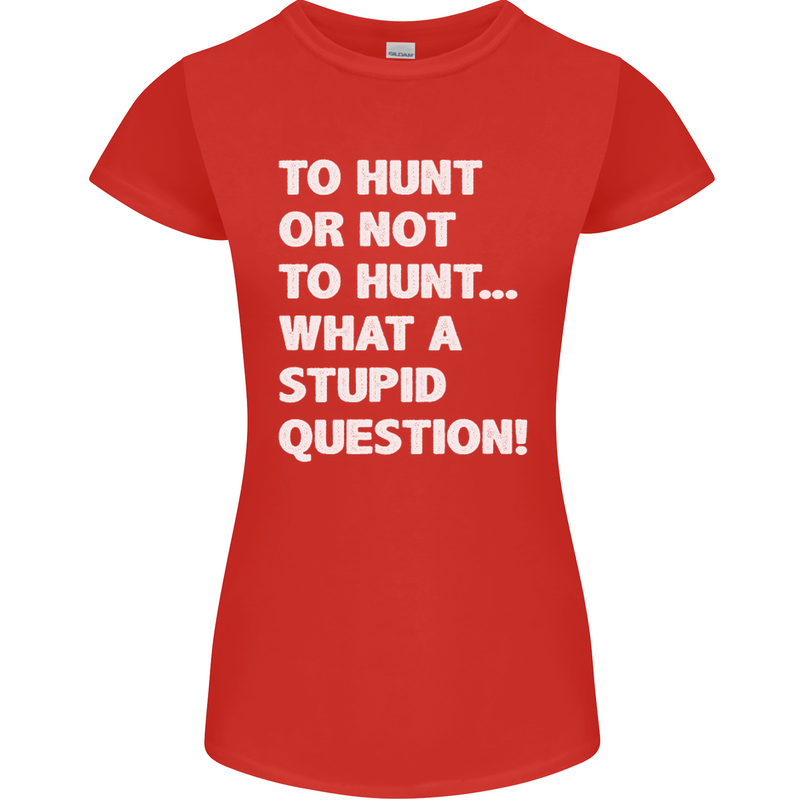 To Hunt or Not to? What a Stupid Question Womens Petite Cut T-Shirt Red