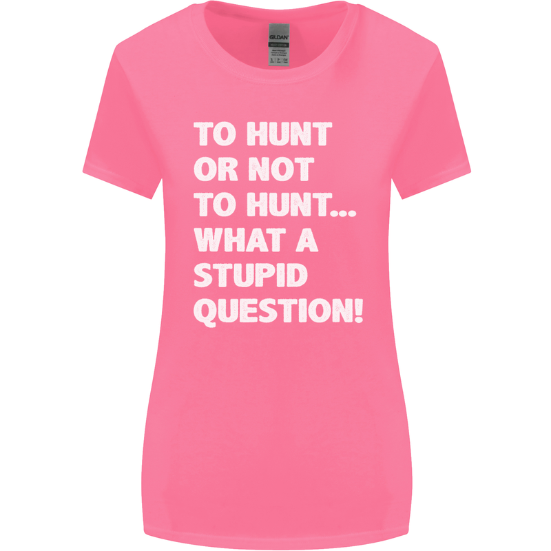 To Hunt or Not to? What a Stupid Question Womens Wider Cut T-Shirt Azalea