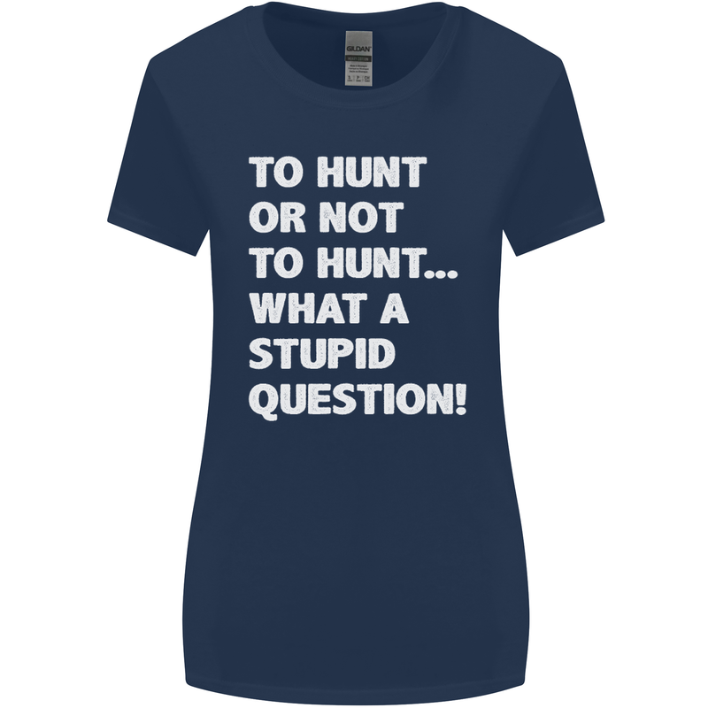 To Hunt or Not to? What a Stupid Question Womens Wider Cut T-Shirt Navy Blue