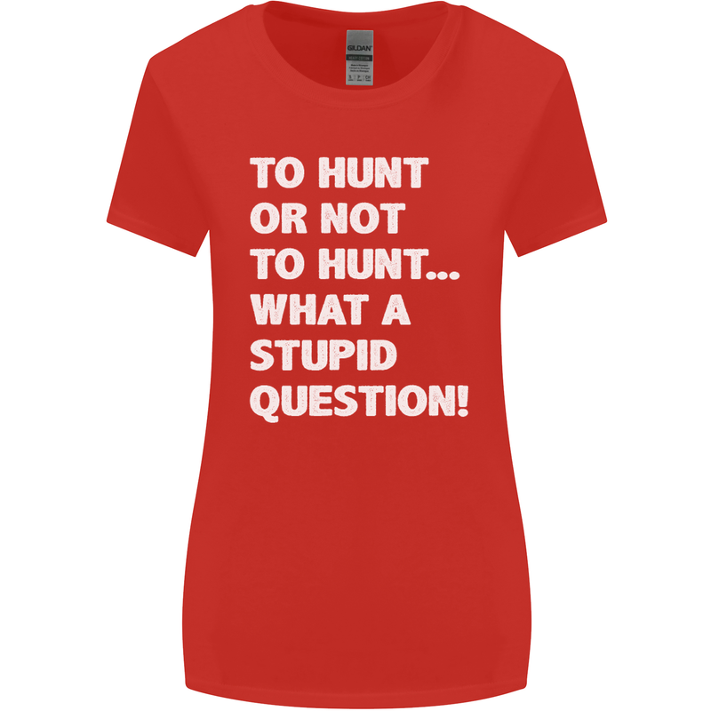 To Hunt or Not to? What a Stupid Question Womens Wider Cut T-Shirt Red