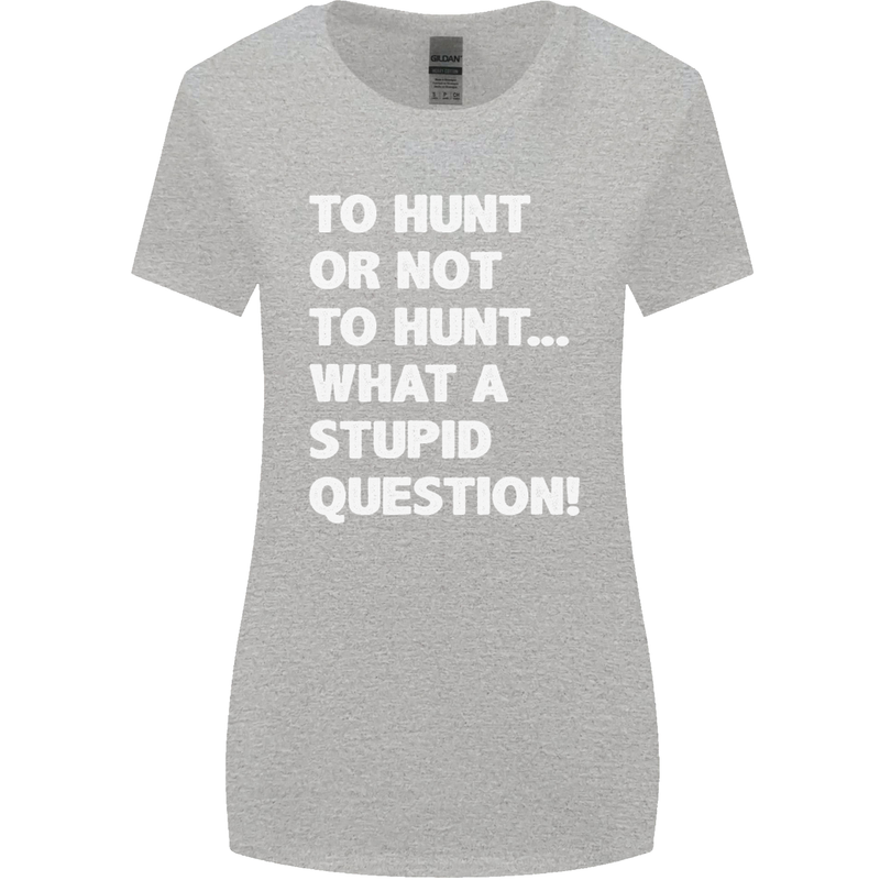 To Hunt or Not to? What a Stupid Question Womens Wider Cut T-Shirt Sports Grey