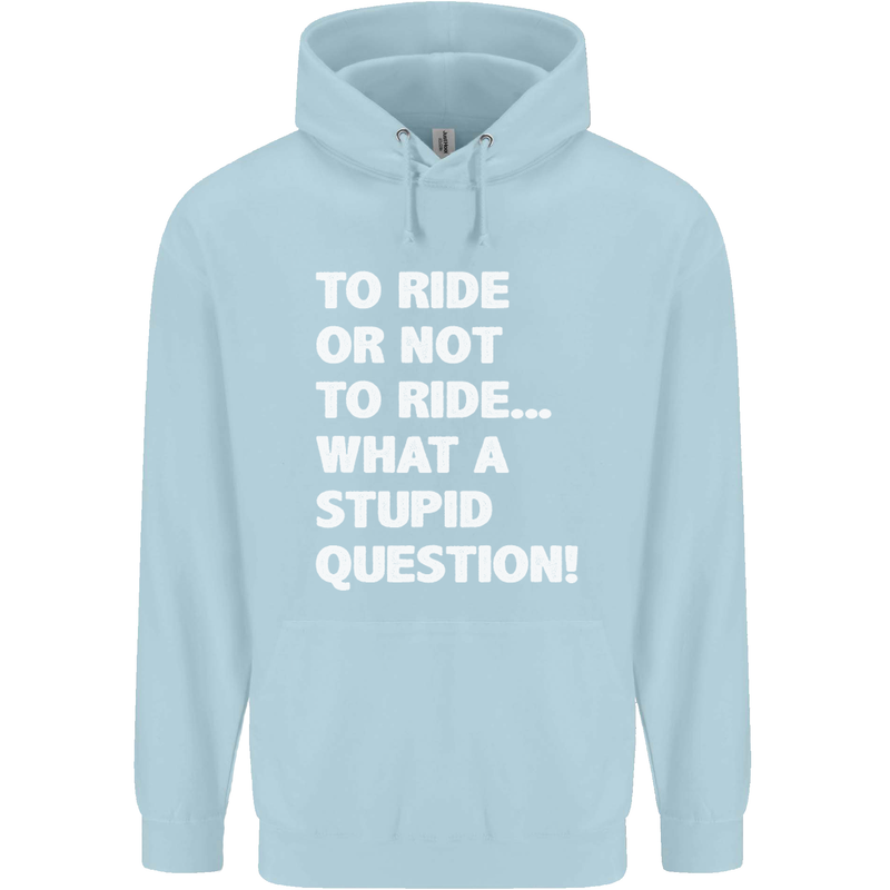 To Ride or Not to? What a Stupid Question Childrens Kids Hoodie Light Blue