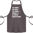 To Ride or Not to? What a Stupid Question Cotton Apron 100% Organic Dark Grey