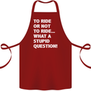 To Ride or Not to? What a Stupid Question Cotton Apron 100% Organic Maroon