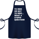 To Ride or Not to? What a Stupid Question Cotton Apron 100% Organic Navy Blue
