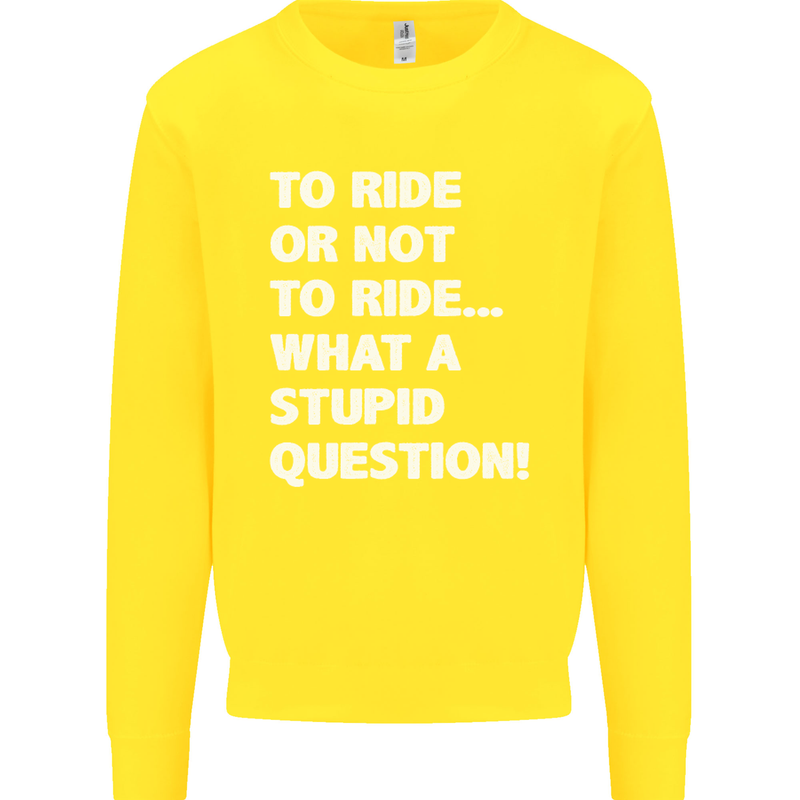 To Ride or Not to? What a Stupid Question Kids Sweatshirt Jumper Yellow