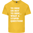 To Ride or Not to? What a Stupid Question Kids T-Shirt Childrens Yellow