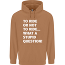 To Ride or Not to? What a Stupid Question Mens 80% Cotton Hoodie Caramel Latte
