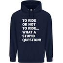 To Ride or Not to? What a Stupid Question Mens 80% Cotton Hoodie Navy Blue