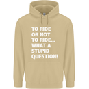 To Ride or Not to? What a Stupid Question Mens 80% Cotton Hoodie Sand
