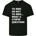 To Ride or Not to? What a Stupid Question Mens Cotton T-Shirt Tee Top Black