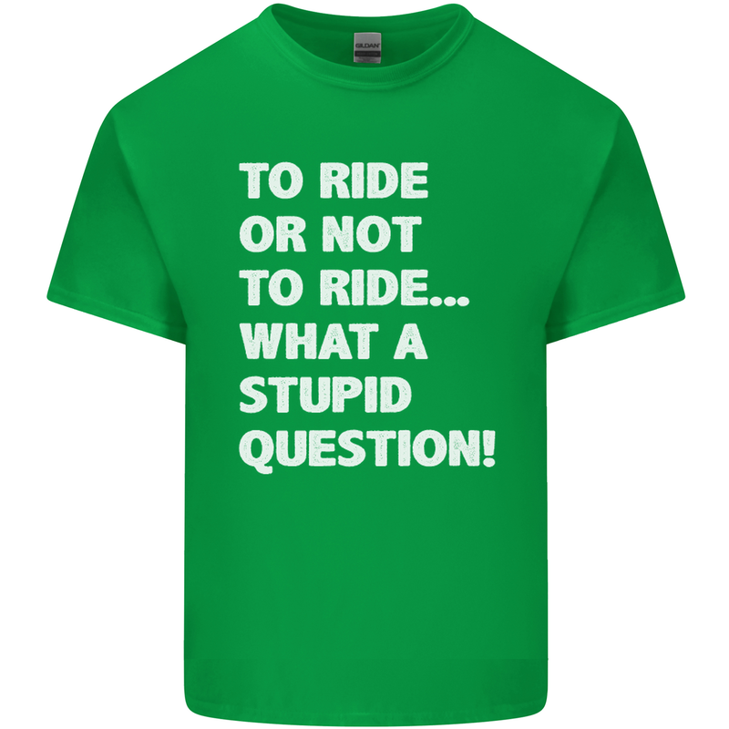 To Ride or Not to? What a Stupid Question Mens Cotton T-Shirt Tee Top Irish Green