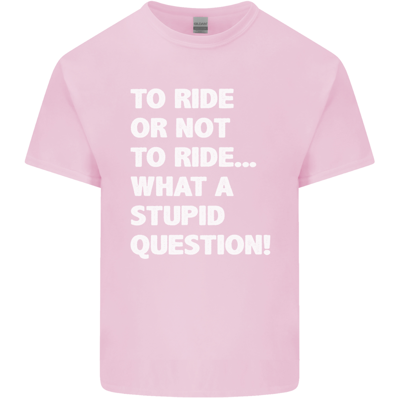 To Ride or Not to? What a Stupid Question Mens Cotton T-Shirt Tee Top Light Pink