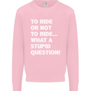 To Ride or Not to? What a Stupid Question Mens Sweatshirt Jumper Light Pink