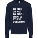 To Ride or Not to? What a Stupid Question Mens Sweatshirt Jumper Navy Blue