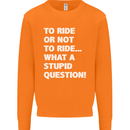 To Ride or Not to? What a Stupid Question Mens Sweatshirt Jumper Orange