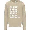 To Ride or Not to? What a Stupid Question Mens Sweatshirt Jumper Sand