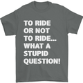 To Ride or Not to? What a Stupid Question Mens T-Shirt Cotton Gildan Charcoal