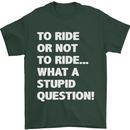 To Ride or Not to? What a Stupid Question Mens T-Shirt Cotton Gildan Forest Green