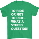 To Ride or Not to? What a Stupid Question Mens T-Shirt Cotton Gildan Irish Green