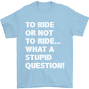 To Ride or Not to? What a Stupid Question Mens T-Shirt Cotton Gildan Light Blue