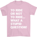 To Ride or Not to? What a Stupid Question Mens T-Shirt Cotton Gildan Light Pink