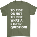 To Ride or Not to? What a Stupid Question Mens T-Shirt Cotton Gildan Military Green