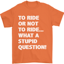 To Ride or Not to? What a Stupid Question Mens T-Shirt Cotton Gildan Orange