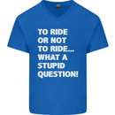 To Ride or Not to? What a Stupid Question Mens V-Neck Cotton T-Shirt Royal Blue