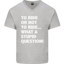 To Ride or Not to? What a Stupid Question Mens V-Neck Cotton T-Shirt Sports Grey