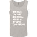 To Ride or Not to? What a Stupid Question Mens Vest Tank Top Sports Grey