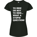To Ride or Not to? What a Stupid Question Womens Petite Cut T-Shirt Black