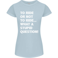 To Ride or Not to? What a Stupid Question Womens Petite Cut T-Shirt Light Blue