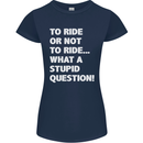 To Ride or Not to? What a Stupid Question Womens Petite Cut T-Shirt Navy Blue