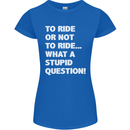 To Ride or Not to? What a Stupid Question Womens Petite Cut T-Shirt Royal Blue