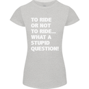 To Ride or Not to? What a Stupid Question Womens Petite Cut T-Shirt Sports Grey