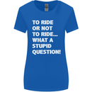 To Ride or Not to? What a Stupid Question Womens Wider Cut T-Shirt Royal Blue