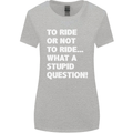 To Ride or Not to? What a Stupid Question Womens Wider Cut T-Shirt Sports Grey
