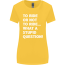 To Ride or Not to? What a Stupid Question Womens Wider Cut T-Shirt Yellow