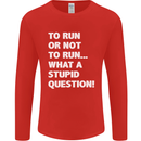 To Run or Not to? What a Stupid Question Mens Long Sleeve T-Shirt Red