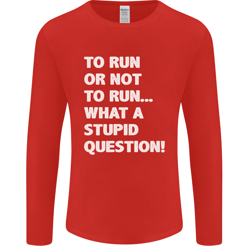 To Run or Not to? What a Stupid Question Mens Long Sleeve T-Shirt Red
