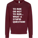 To Run or Not to? What a Stupid Question Mens Sweatshirt Jumper Maroon