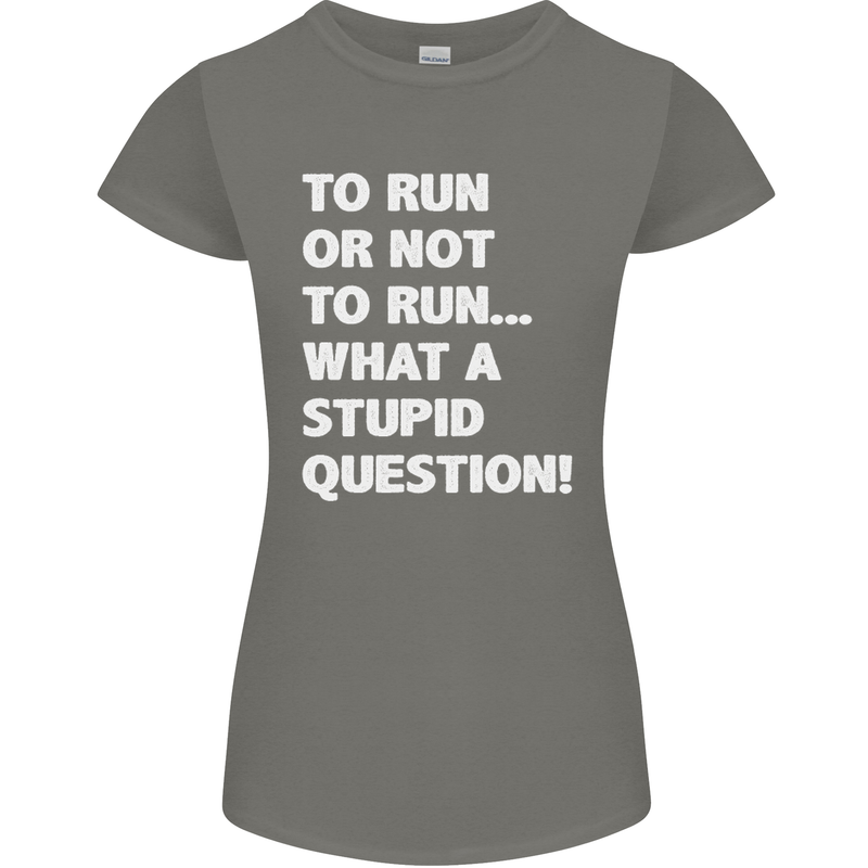 To Run or Not to? What a Stupid Question Womens Petite Cut T-Shirt Charcoal