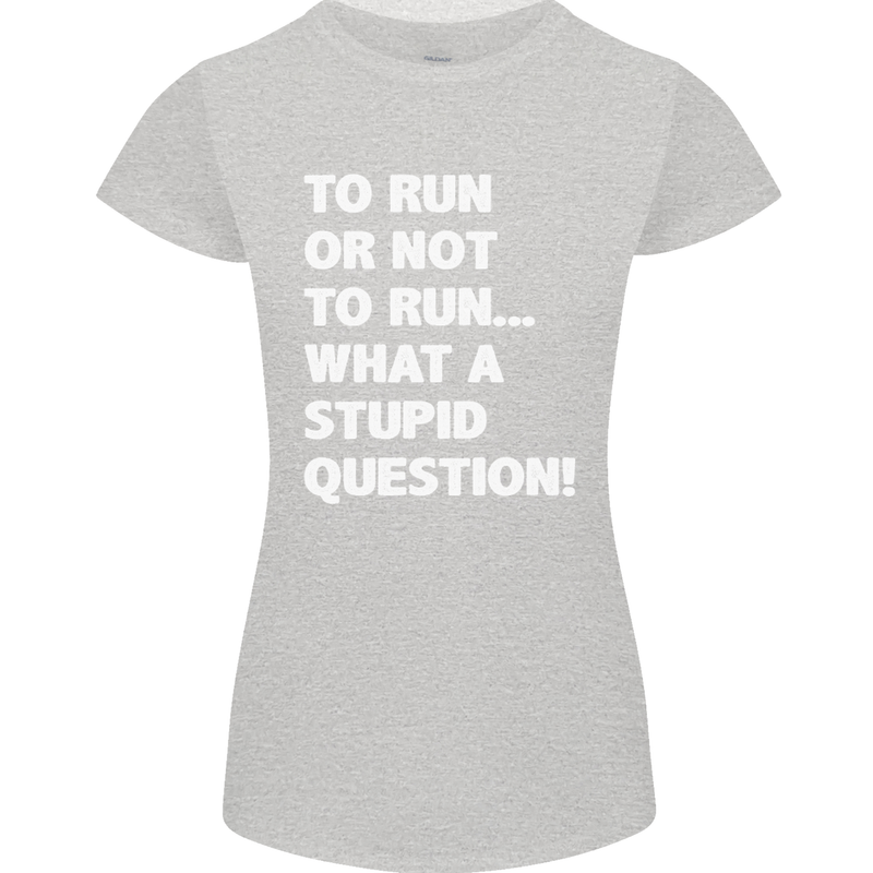To Run or Not to? What a Stupid Question Womens Petite Cut T-Shirt Sports Grey