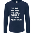 To Ski or Not to? What a Stupid Question Mens Long Sleeve T-Shirt Navy Blue