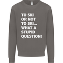 To Ski or Not to? What a Stupid Question Mens Sweatshirt Jumper Charcoal