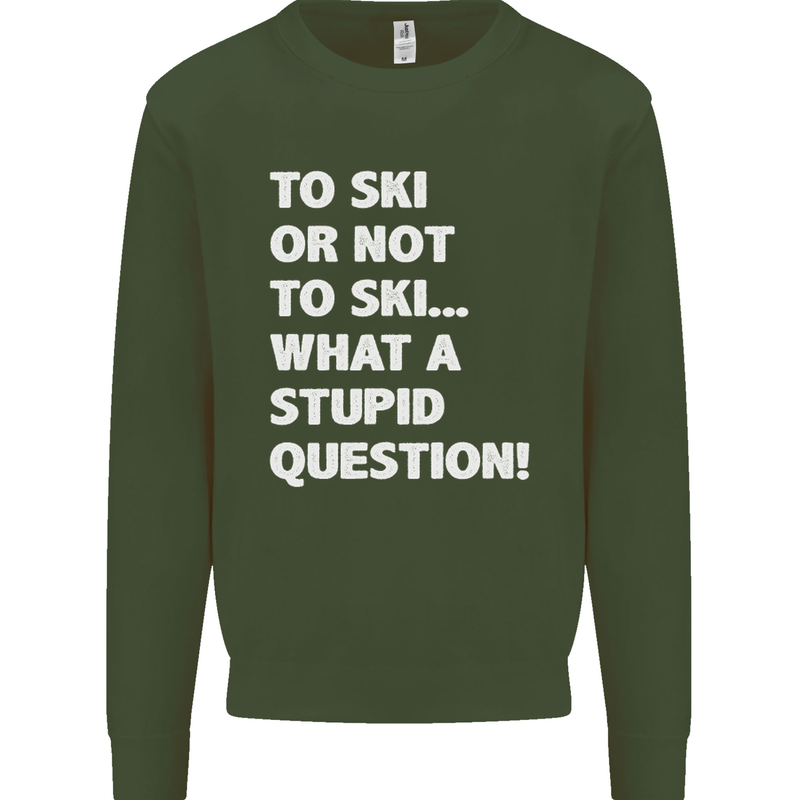 To Ski or Not to? What a Stupid Question Mens Sweatshirt Jumper Forest Green